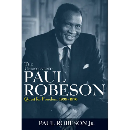 The Undiscovered Paul Robeson: Quest for Freedom, 1939-1976 - Hardcover