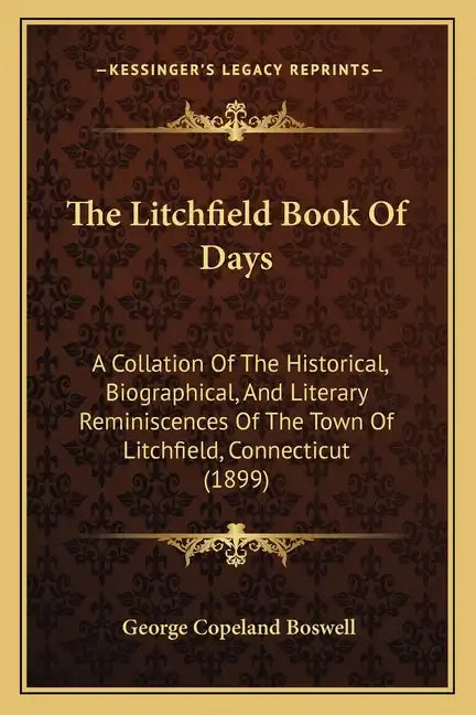 The Litchfield Book of Days: A Collation of the Historical, Biographical, and Literary Reminiscences of the Town of Litchfield, Connecticut (1899) - Paperback