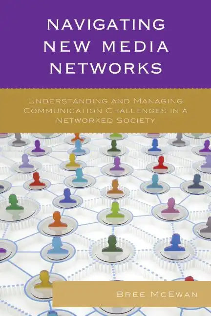 Navigating New Media Networks: Understanding and Managing Communication Challenges in a Networked Society - Paperback