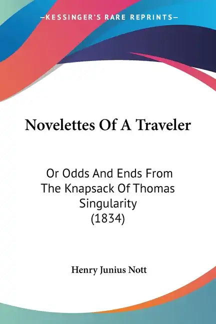 Novelettes Of A Traveler: Or Odds And Ends From The Knapsack Of Thomas Singularity (1834) - Paperback