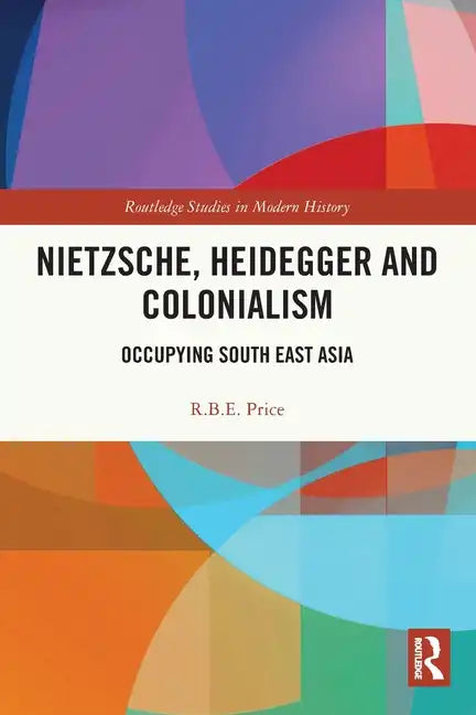 Nietzsche, Heidegger and Colonialism: Occupying South East Asia - Paperback