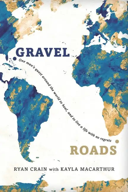Gravel Roads: One man's quest around the world to heal, and to live a life with no regrets - Paperback
