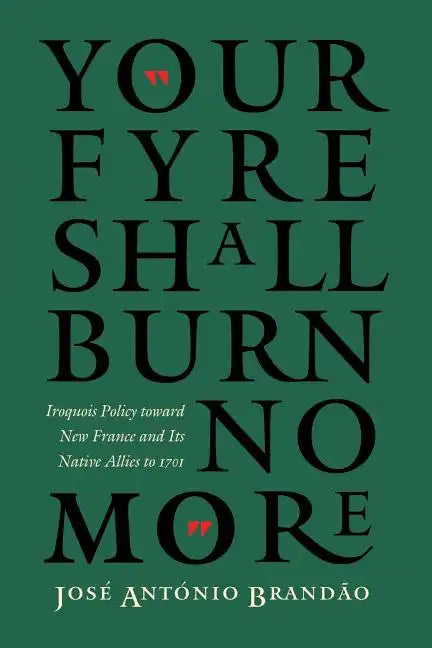 Your Fyre Shall Burn No More: Iroquois Policy Toward New France and Its Native Allies to 1701 - Paperback
