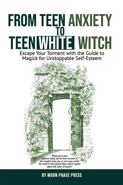 From Teen Anxiety to Teen White Witch: Escape Your Torment with the Guide to Magick for Unstoppable Self-Esteem - Paperback