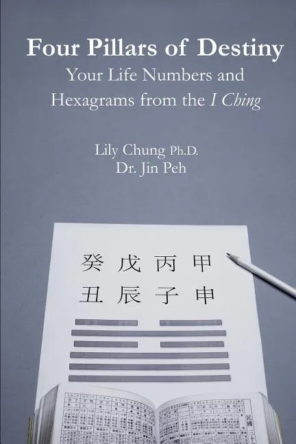 Four Pillars of Destiny Your Life Numbers and Hexagrams from the I Ching - Paperback