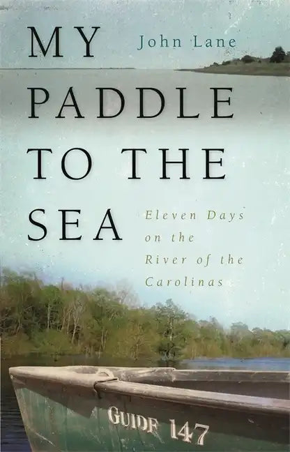 My Paddle to the Sea: Eleven Days on the River of the Carolinas - Paperback