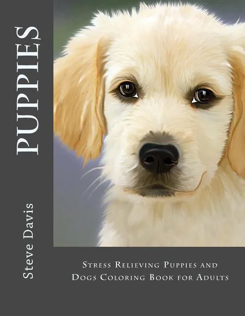 Puppies Adult Coloring Book: Stress Relieving Puppies and Dogs Coloring Book for Adults - Paperback