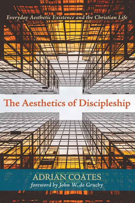The Aesthetics of Discipleship: Everyday Aesthetic Existence and the Christian Life - Hardcover