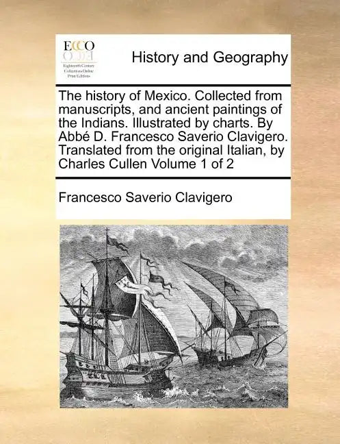 The history of Mexico. Collected from manuscripts, and ancient paintings of the Indians. Illustrated by charts. By Abbé D. Francesco Saverio Clavigero - Paperback