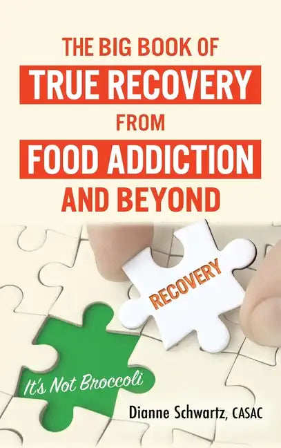 The Big Book of True Recovery from Food Addiction and Beyond: It's Not Broccoli - Hardcover