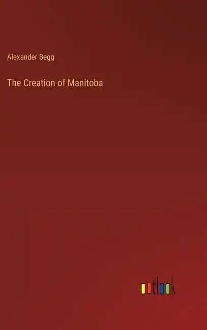 The Creation of Manitoba - Hardcover
