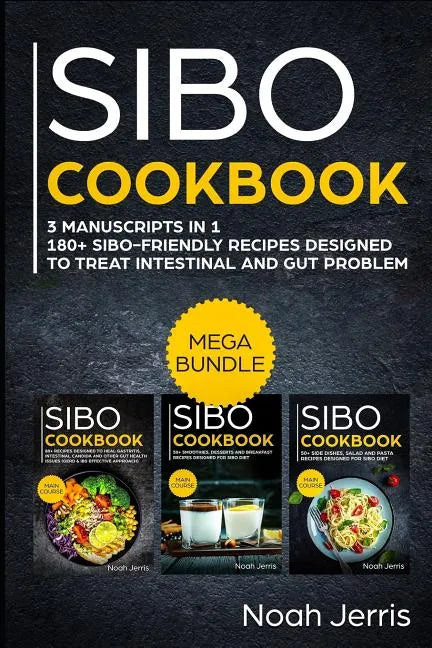 Sibo Cookbook: Mega Bundle - 3 Manuscripts in 1 - 180+ Sibo-Friendly Recipes Designed to Treat Intestinal and Gut Problems - Paperback