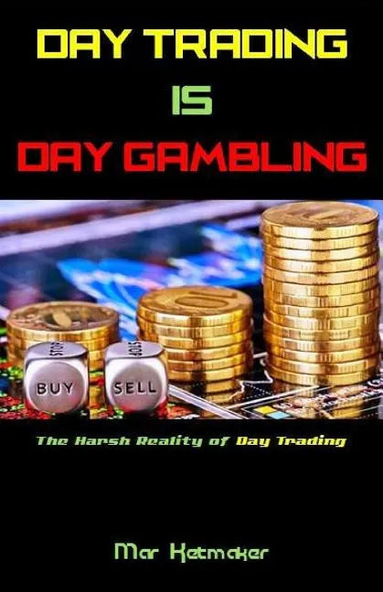 Day Trading Is Day Gambling: The Harsh Reality of Day Trading - Paperback
