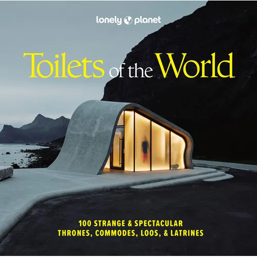 Lonely Planet Toilets of the World: 100 Strange and Spectacular Thrones, Commodes, Loos, and Latrines - Hardcover