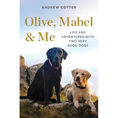 Olive, Mabel & Me: Life and Adventures with Two Very Good Dogs - Hardcover