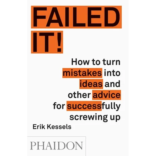 Failed It!: How to Turn Mistakes Into Ideas and Other Advice for Successfully Screwing Up - Paperback