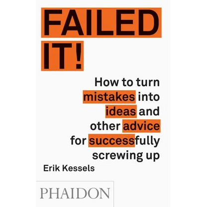 Failed It!: How to Turn Mistakes Into Ideas and Other Advice for Successfully Screwing Up - Paperback