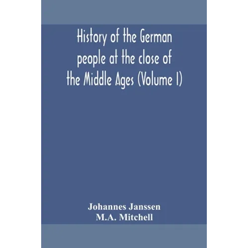History Of The German People At The Close Of The Middle Ages (Volume I) - Paperback