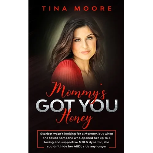 Mommy's Got You, Honey: Scarlett wasn't looking for a Mommy, but when she found someone who opened her up to a loving and supportive MDLG dynamic, she - Paperback