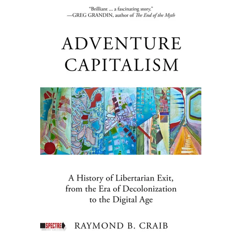 Adventure Capitalism: A History of Libertarian Exit, from the Era of Decolonization to the Digital Age - Paperback