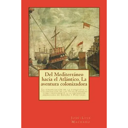 Del Mediterráneo hacia el Atlántico. La aventura colonizadora: La financiación de la conquista y colonización de las Islas Canarias como precedente a - Paperback