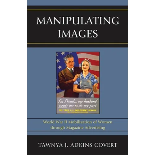 Manipulating Images: World War II Mobilization of Women through Magazine Advertising - Paperback