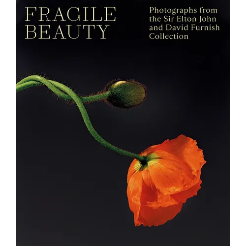 Fragile Beauty: Photographs from the Sir Elton John and David Furnish Collection - Hardcover