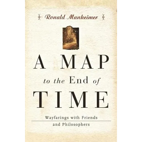 A Map to the End of Time: Wayfarings with Friends and Philosophers - Paperback