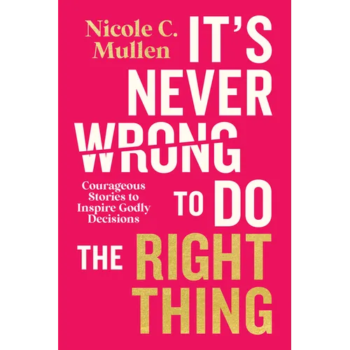 It's Never Wrong to Do the Right Thing: Courageous Stories to Inspire Godly Decisions - Hardcover