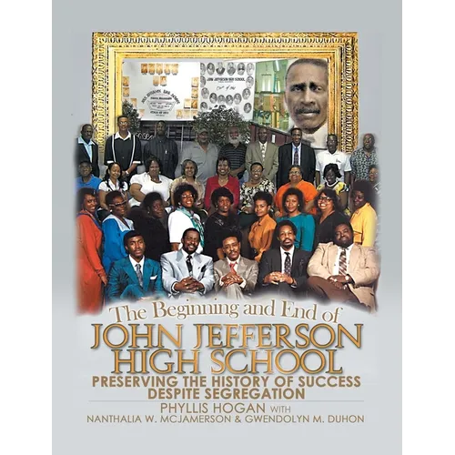 The Beginning and End of John Jefferson High School: Preserving the History of Success Despite Segregation - Hardcover