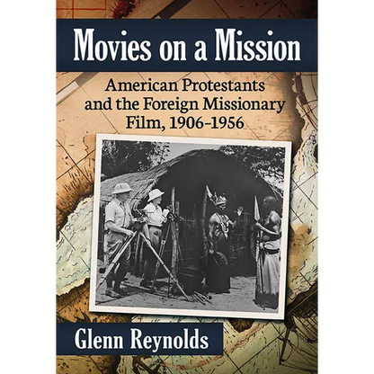 Movies on a Mission: American Protestants and the Foreign Missionary Film, 1906-1956 - Paperback