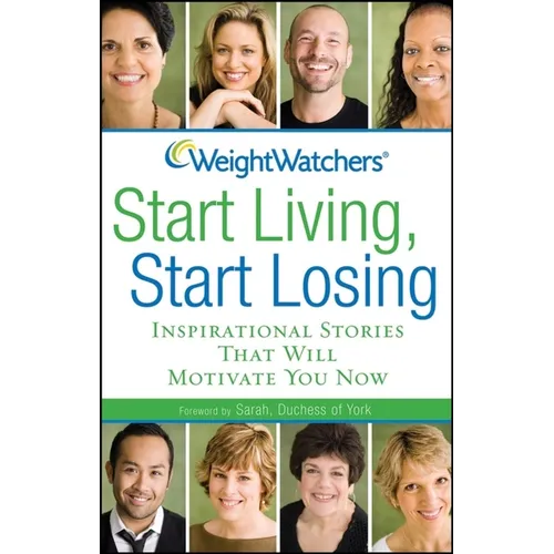 Weight Watchers Start Living, Start Losing: Inspirational Stories That Will Motivate You Now - Paperback