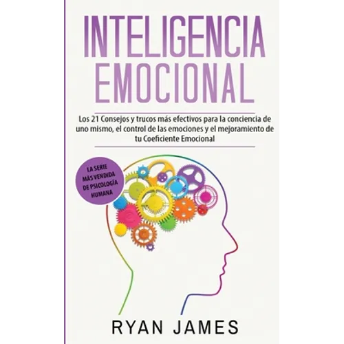 Inteligencia Emocional: Los 21 Consejos y trucos más efectivos para la conciencia de uno mismo, el control de las emociones y el mejoramiento de tu Co - Paperback
