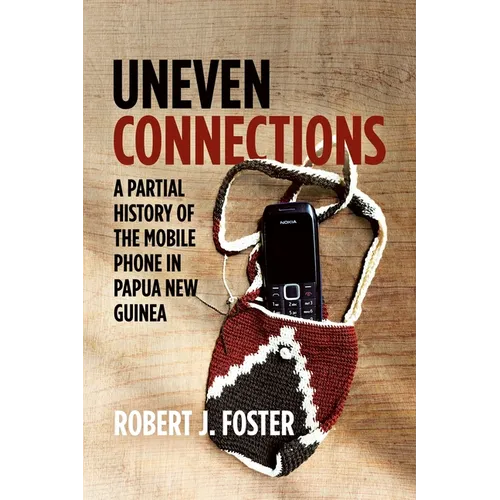 Uneven Connections: A Partial History of the Mobile Phone in Papua New Guinea - Paperback