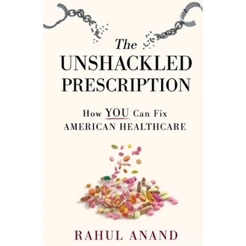 The Unshackled Prescription: How YOU Can Fix American Healthcare - Paperback