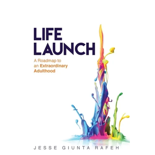Life Launch: A Roadmap to an Extraordinary Adulthood - Hardcover