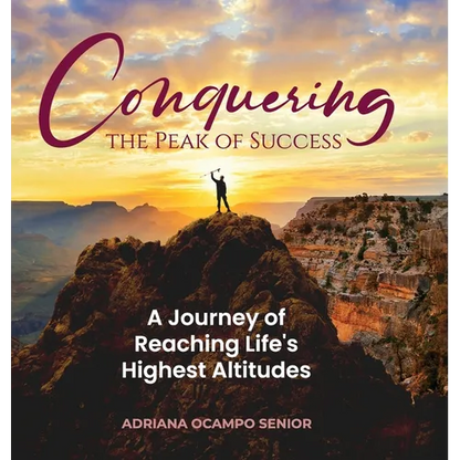 Conquering the Peak of Success: A Journey of Reaching Life's Highest Altitudes - Hardcover