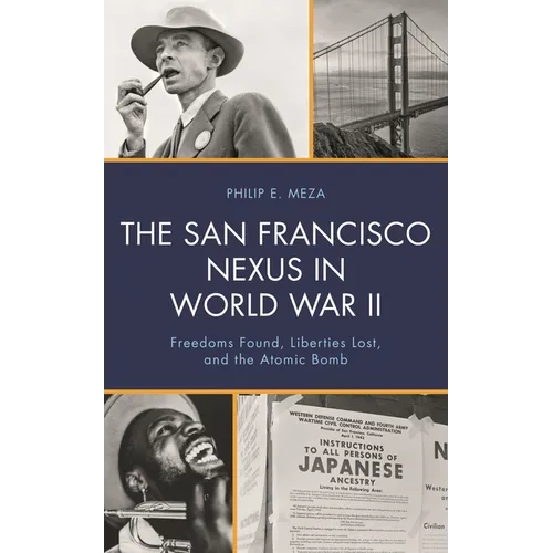 The San Francisco Nexus in World War II: Freedoms Found, Liberties Lost, and the Atomic Bomb - Paperback