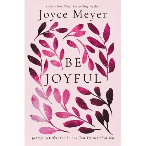 Be Joyful: 50 Days to Defeat the Things That Try to Defeat You - Hardcover
