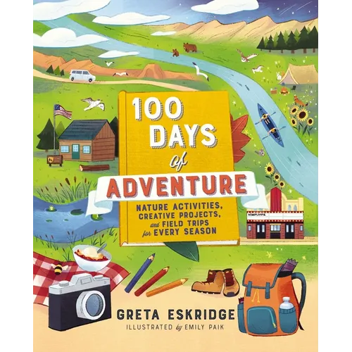 100 Days of Adventure: Nature Activities, Creative Projects, and Field Trips for Every Season - Paperback