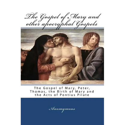 The Gospel Of Mary And Other Apocryphal Gospels: The Gospel Of Mary, Peter, Thomas, The Birth Of Mary And The Acts Of Pontius Pilate - Paperback