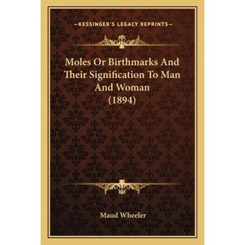 Moles Or Birthmarks And Their Signification To Man And Woman (1894) - Paperback