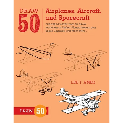 Draw 50 Airplanes, Aircraft, and Spacecraft: The Step-By-Step Way to Draw World War II Fighter Planes, Modern Jets, Space Capsules, and Much More... - Paperback