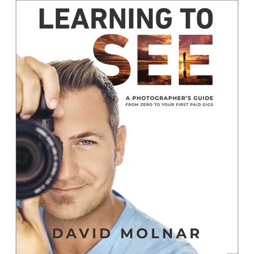 Learning to See: A Photographer's Guide from Zero to Your First Paid Gigs - Hardcover