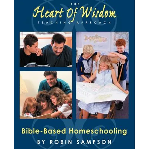 The Heart of Wisdom Teaching Approach: Bible Based Homeschooling - Paperback