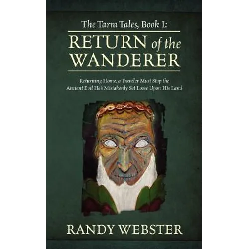 The Tarra Tales, Book I: Return of the Wanderer: Returning Home, a Traveler Must Stop the Ancient Evil He's Mistakenly Set Loose Upon His Land - Paperback