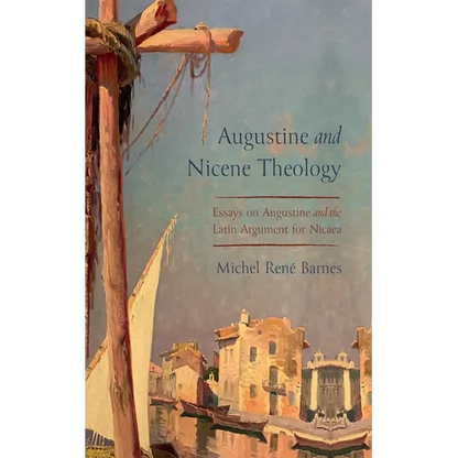 Augustine and Nicene Theology: Essays on Augustine and the Latin Argument for Nicaea - Paperback