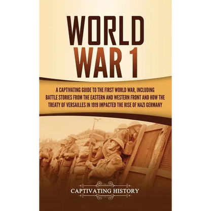 World War 1: A Captivating Guide to the First World War, Including Battle Stories from the Eastern and Western Front and How the Treaty of Versailles - Hardcover