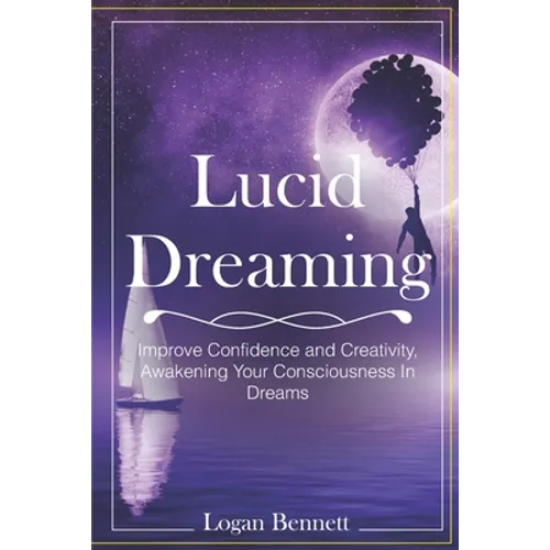 Lucid Dreaming: Improve Confidence and Creativity, Awakening Your Consciousness in Dreams - Paperback
