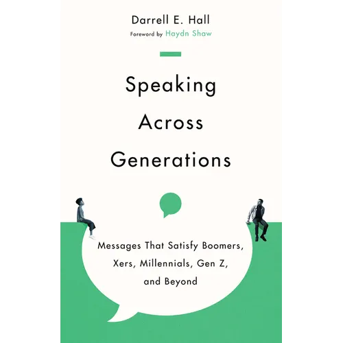 Speaking Across Generations: Messages That Satisfy Boomers, Xers, Millennials, Gen Z, and Beyond - Paperback